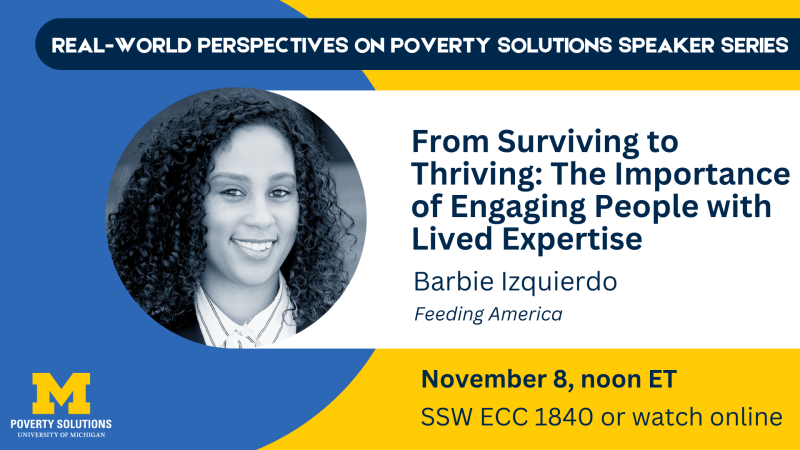 Real-World Perspectives on Poverty Solutions Speaker Series. "From Surviving to Thriving: The Importance of Engaging People with Lived Expertise." Barbie Izquierdo, Feeding America. Friday, November 8, 2024, noon ET SSW ECC 1840 