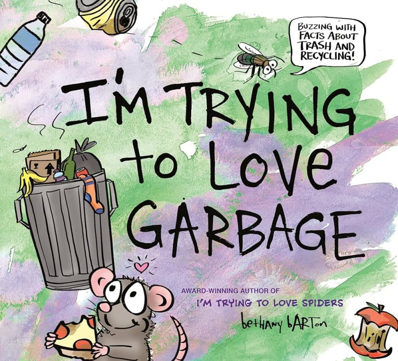 The cover of the children’s book “I’m Trying to Love Garbage,” which shows an overflowing trash can, pieces of refuse, a rat eating pizza, and a fly with a speech bubble reading, “Buzzing with facts about trash and recycling!” 