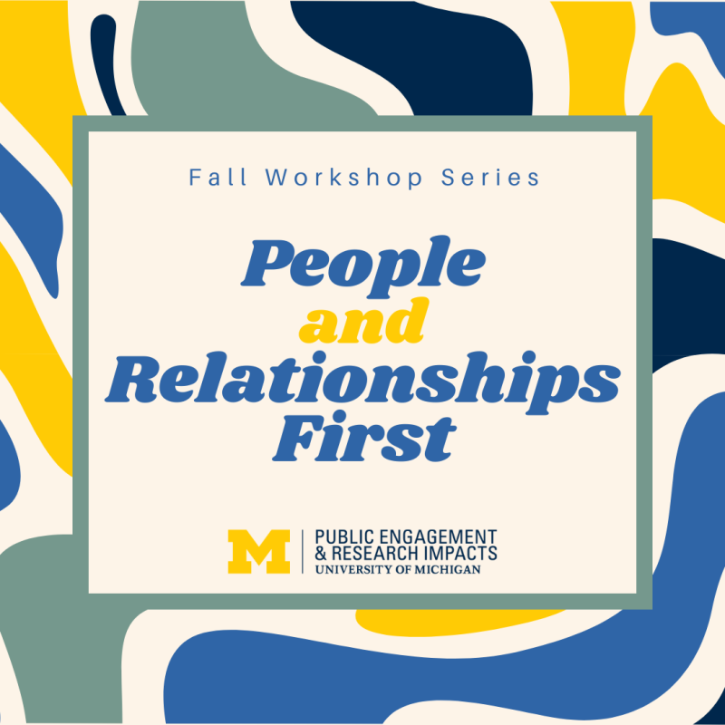 Fall Workshop Series, People and Relationships First, University of Michigan Public Engagement & Research Impacts 