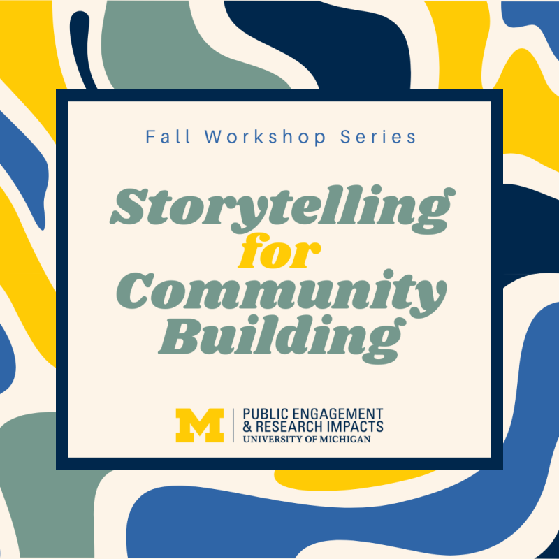 Fall Workshop Series, Storytelling for Community Building, University of Michigan Public Engagement & Research Impacts 