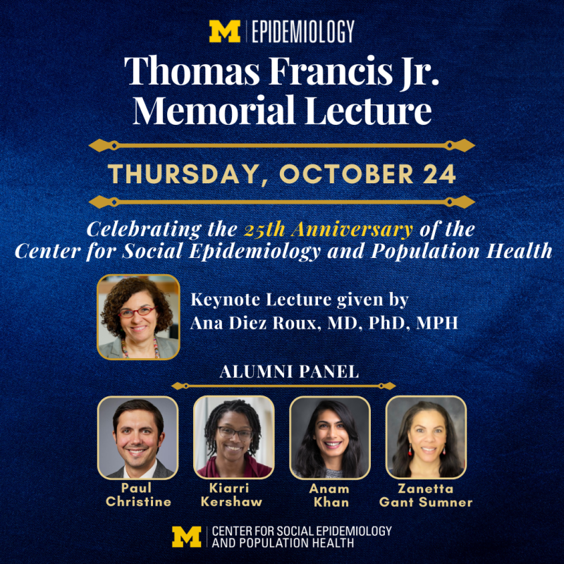  The Department of Epidemiology presents the Thomas Francis Jr. Memorial Lecture Thursday, October 24 celebrating the 25th anniversary of CSEPH