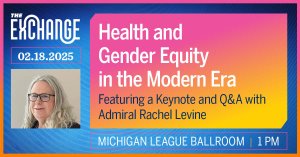 Event poster for 'Health and Gender Equity in the Modern Era' featuring a keynote and Q&A with Admiral Rachel Levine. The event is part of 'The Exchange' series, scheduled for February 18, 2025, at 1 PM in the Michigan League Ballroom.