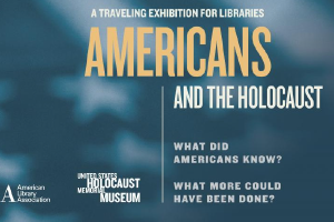 Promotional poster for the traveling exhibition titled 'Americans and the Holocaust.' The design includes the logo of the American Library Association and the United States Holocaust Memorial Museum. The text reads: 'What did Americans know? What more could have been done?' in bold, white font against a blurred blue background.