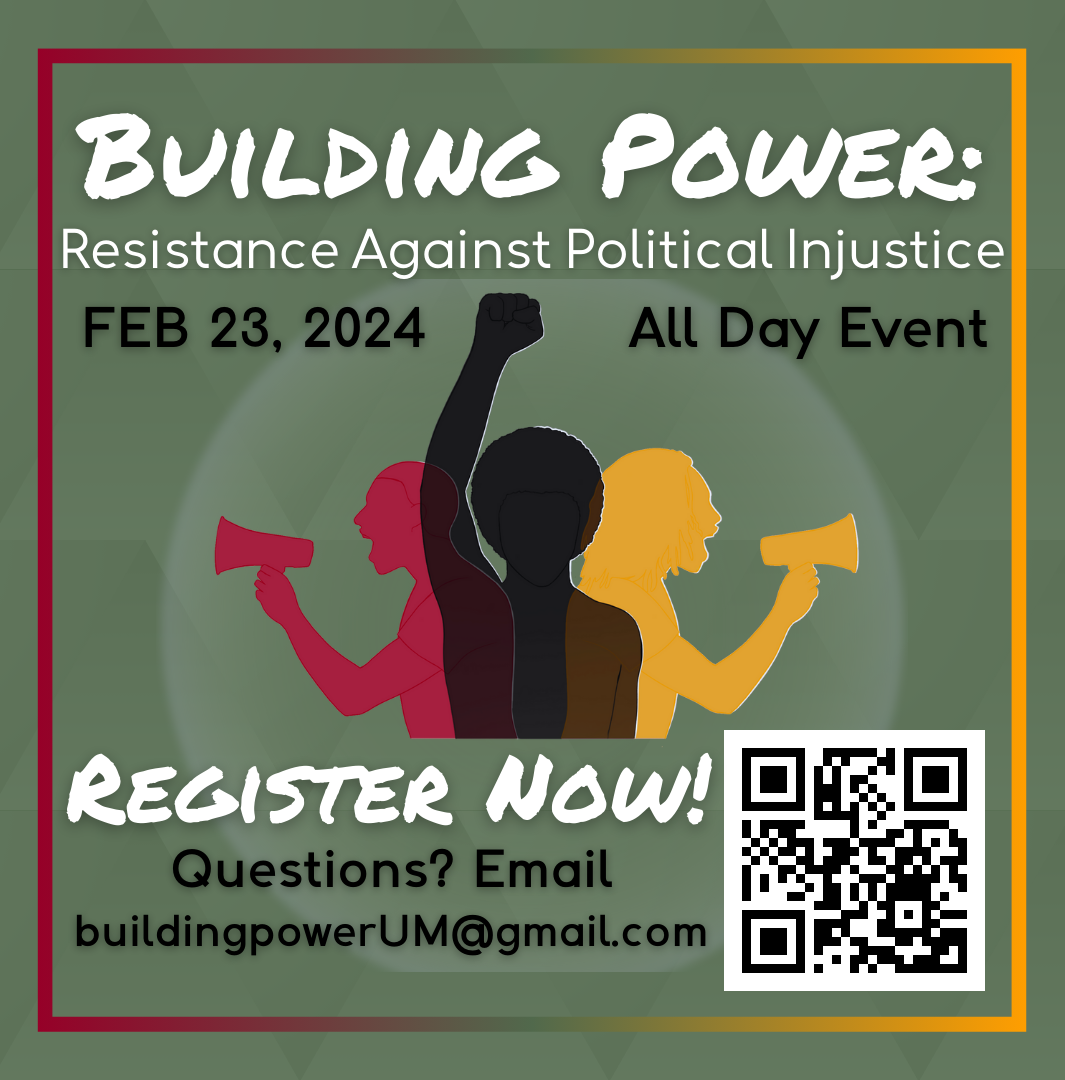 Flyer for Building Power: Resistance Against Political Injustice conference. It is February 23, 2024 and is an all day event. There is a QR code for registration. For questions, email buildingpowerUM@gmail.com