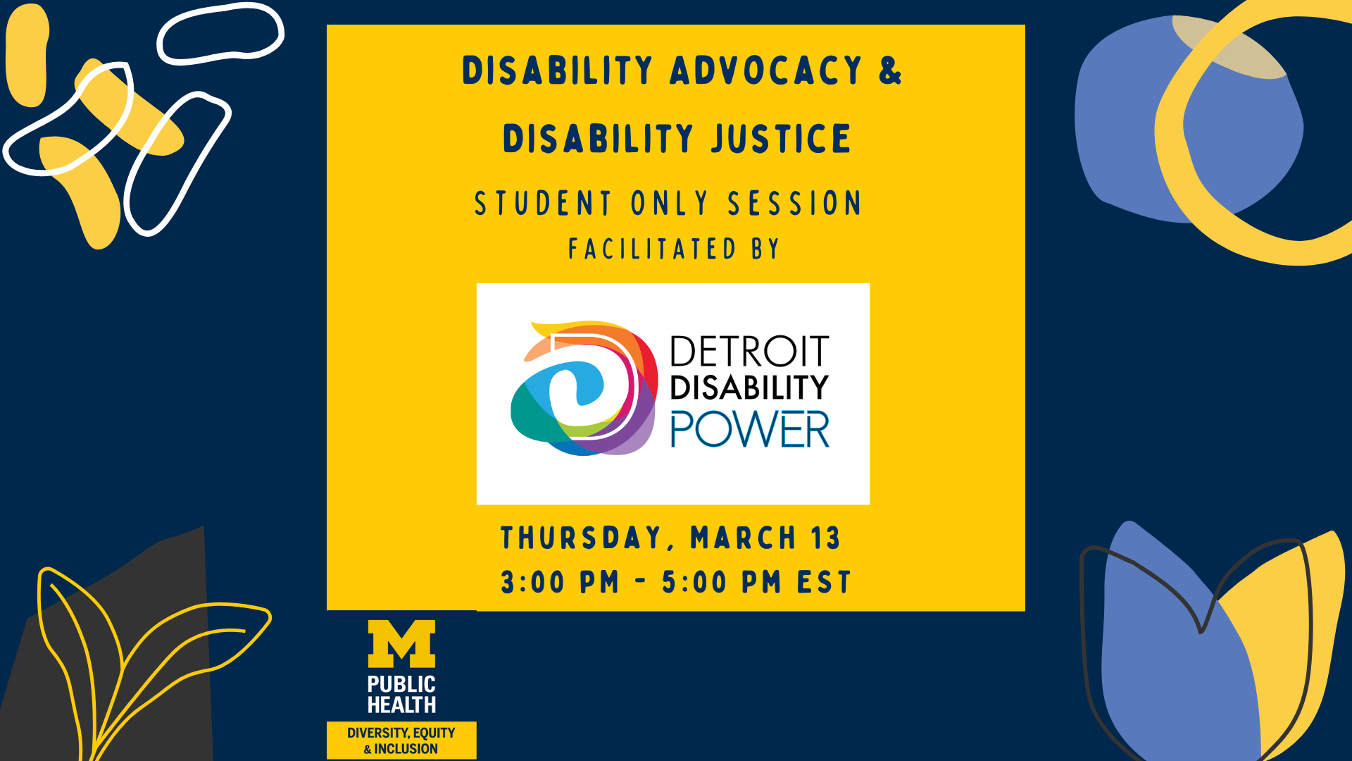 Flyer for "Disability Advocacy & Disability Justice" student only session facilitated by Detroit Disability Power. The event will be held Thursday, March 13 3:00 PM - 5:00 PM EST. 