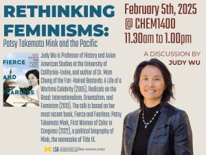 Title "Rethinking Feminisms: Patsy Takemoto Mink and the Pacific" at the top left of the page with the date and location information at the top right. At the left middle is a picture of Wu's book cover, "Fierce and Fearless" which depicts Patsy Takemoto Mink in black and white, standing in front of the capital building. Next to the book cover is the description (same as listed) and then (far right bottom) is a picture of Judy Wu with short dark hair, wearing a black turtleneck and leather jacket.