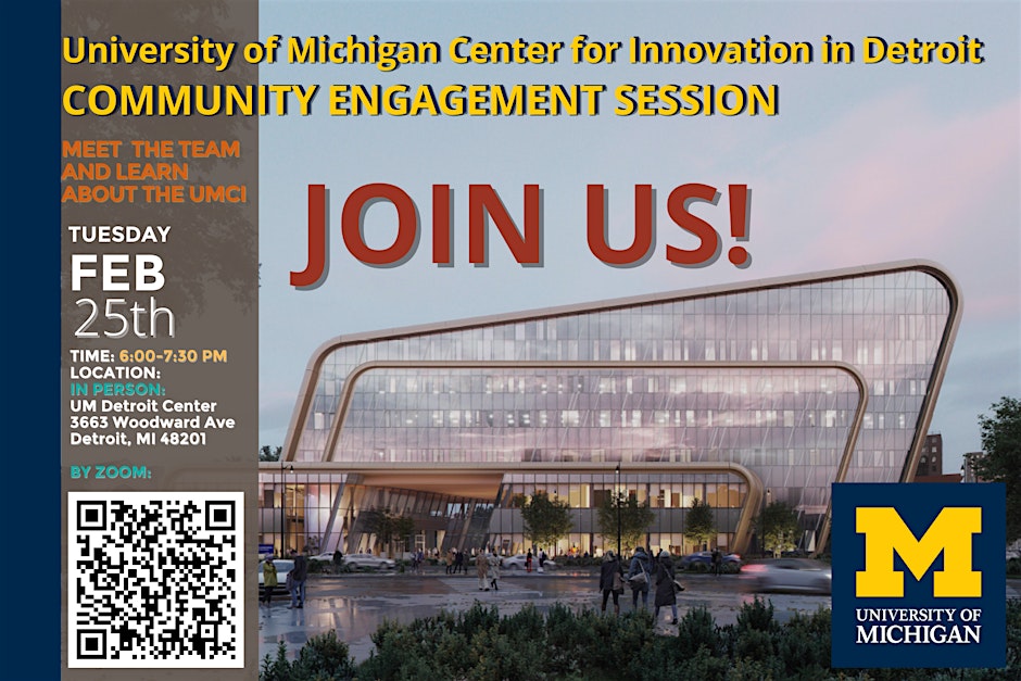 University of Michigan Center for Innovation Community Engagement Session. Join us to meet the team and learn about UMCI on Tuesday Feb 25 from 6:00 to 7:30 pm. Attend in person at 3663 Woodward Avenue Detroit, MI 48201 or scan the QR code to join on zoom.