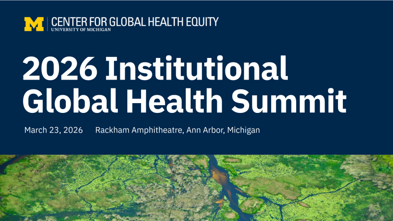 A decorative blue graphic with white text on top advertising the 2026 Institutional Global Health Summit, hosted by the Center for Global Health Equity. The event is on March 23, 2026 at Rackham Amphitheatre, Ann Arbor Michigan. Underneath the white text is a maize-colored decorative element behind the text "register now". an image of a bright green forest is depicted from a bird's eye view.