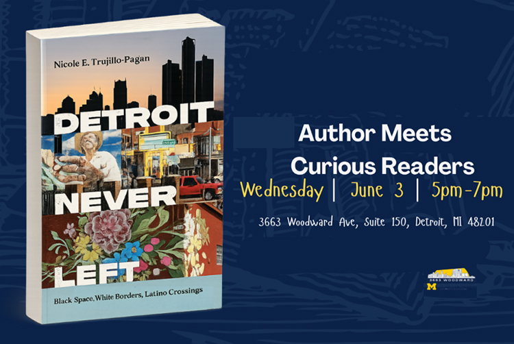 Wayne State sociologist Nicole Trujillo-Pagan, discussing her new book Detroit Never Left: Black Space, White Borders, Latino Crossings, with UM sociologist Mo Torres, on Wednesday, June 3rd, from 5-7 p.m. at the UM Detroit Center, with a picture of the book