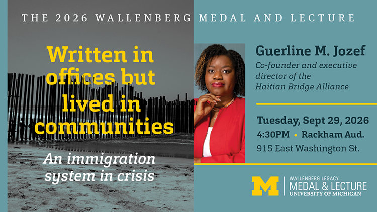 Two-panel University of Michigan poster for the 2026 Wallenberg Medal & Lecture: ‘Written in offices but lived in communities—An immigration system in crisis,’ featuring speaker Guerline M. Jozef, Sept 29, 2026, 4:30 PM at Rackham Auditorium, 915 East Washington St.