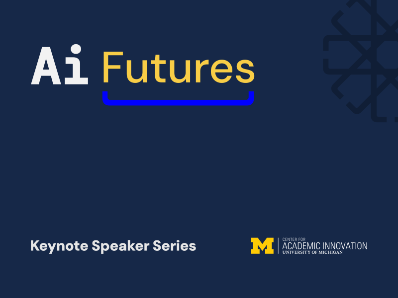 Banner reading “AI Futures Keynote Speaker Series” with University of Michigan Center for Academic Innovation logo on a dark blue background.
